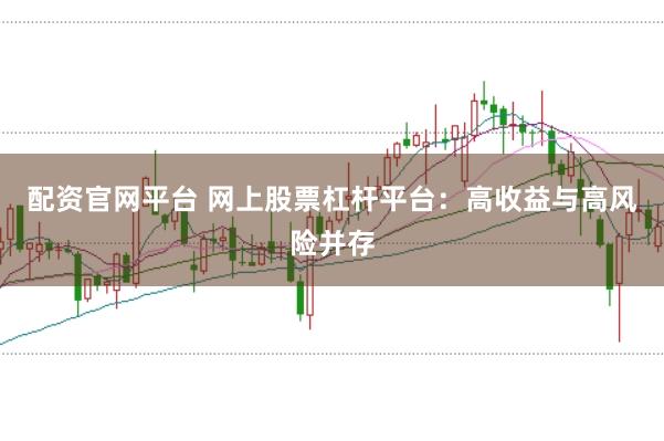 配资官网平台 网上股票杠杆平台：高收益与高风险并存