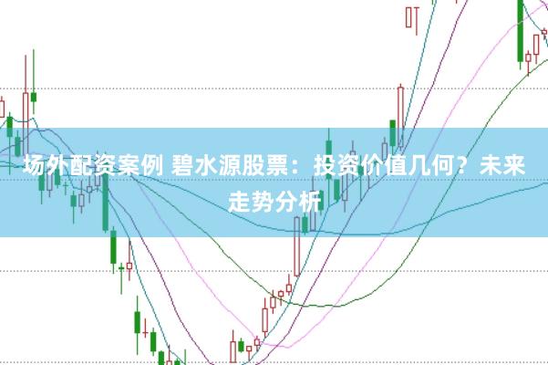 场外配资案例 碧水源股票：投资价值几何？未来走势分析
