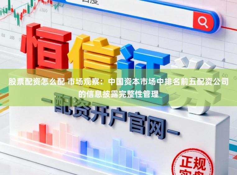 股票配资怎么配 市场观察：中国资本市场中排名前五配资公司的信息披露完整性管理