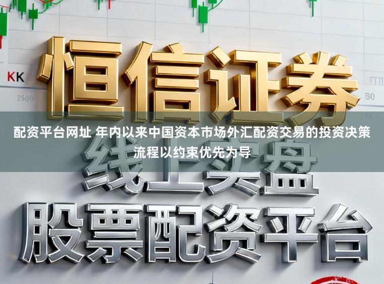 配资平台网址 年内以来中国资本市场外汇配资交易的投资决策流程以约束优先为导