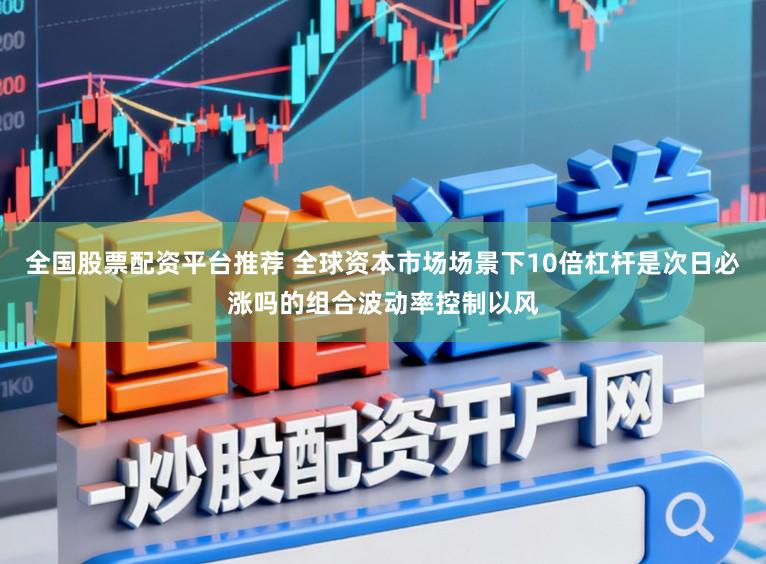 全国股票配资平台推荐 全球资本市场场景下10倍杠杆是次日必涨吗的组合波动率控制以风