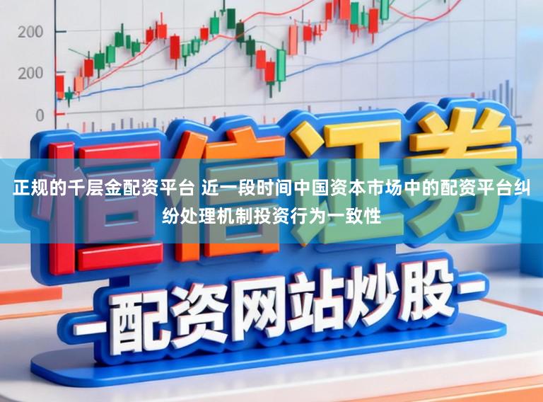 正规的千层金配资平台 近一段时间中国资本市场中的配资平台纠纷处理机制投资行为一致性