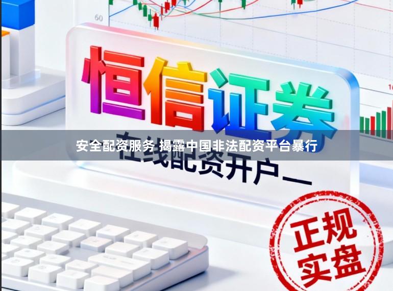 安全配资服务 揭露中国非法配资平台暴行