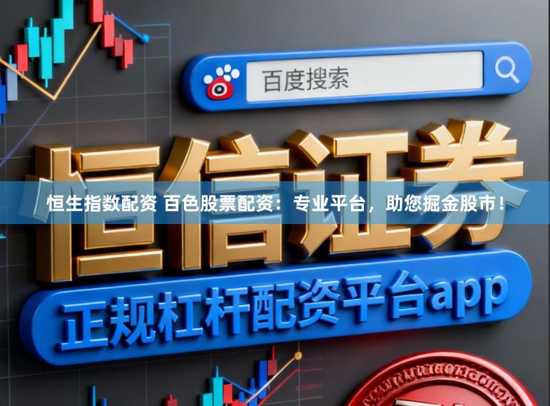 恒生指数配资 百色股票配资：专业平台，助您掘金股市！