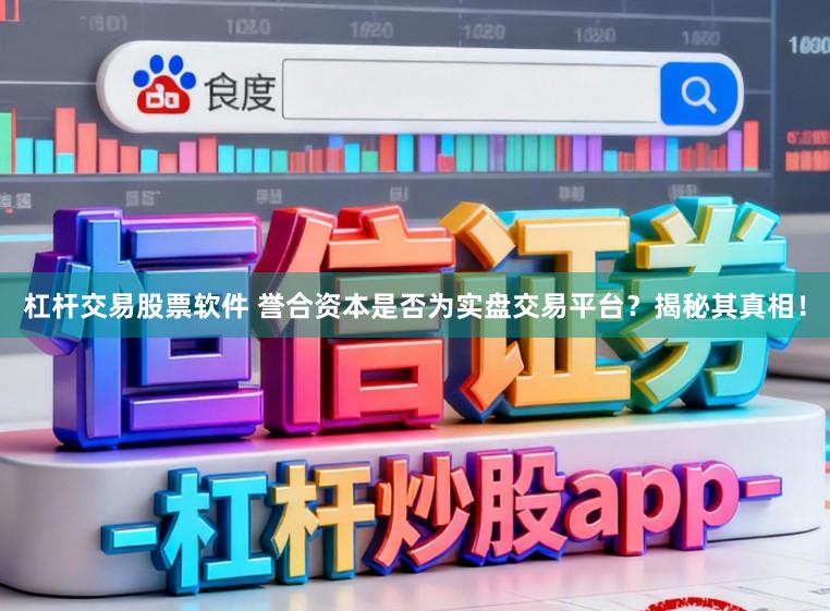 杠杆交易股票软件 誉合资本是否为实盘交易平台？揭秘其真相！