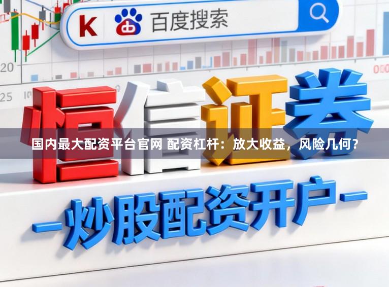 国内最大配资平台官网 配资杠杆：放大收益，风险几何？