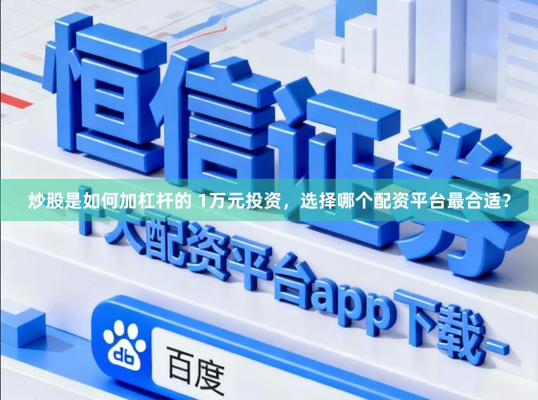 炒股是如何加杠杆的 1万元投资，选择哪个配资平台最合适？