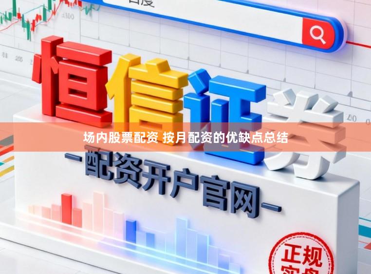 场内股票配资 按月配资的优缺点总结