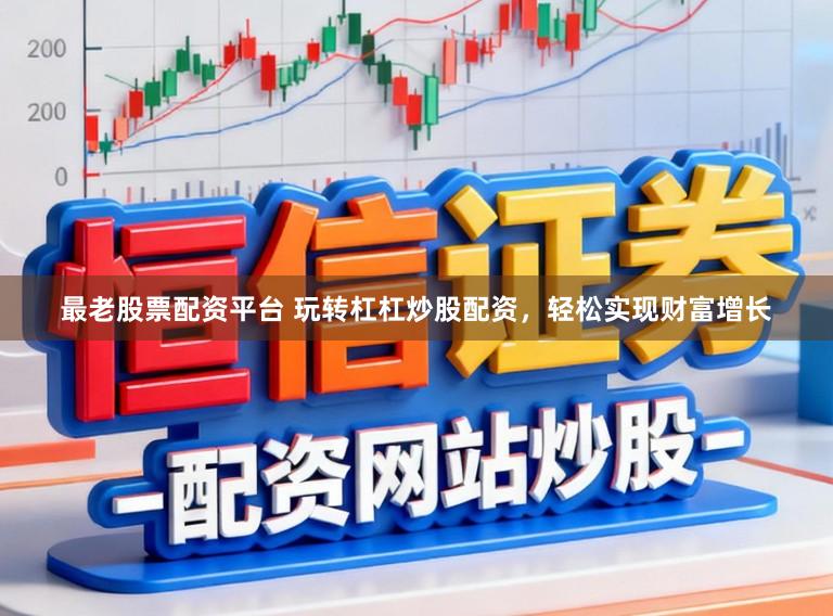 最老股票配资平台 玩转杠杠炒股配资，轻松实现财富增长