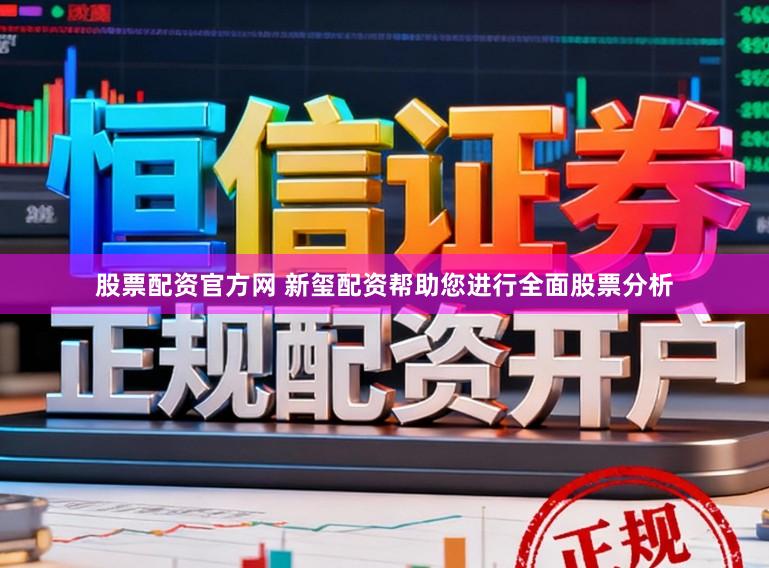 股票配资官方网 新玺配资帮助您进行全面股票分析