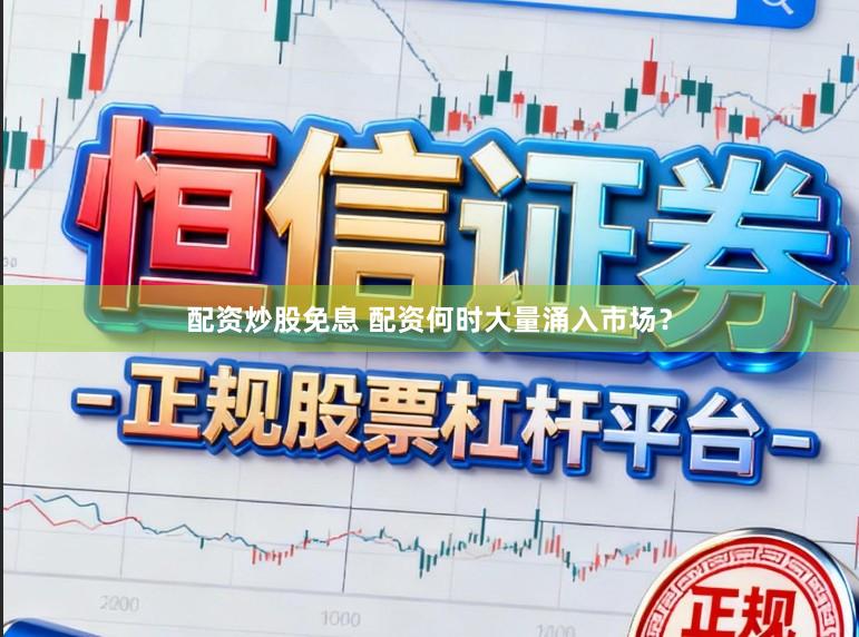 配资炒股免息 配资何时大量涌入市场?