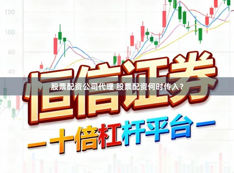 股票配资公司代理 股票配资何时传入?