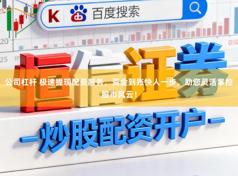 公司杠杆 极速提现配资服务,资金到账快人一步,助您灵活掌控股市风云!