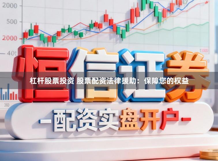 杠杆股票投资 股票配资法律援助：保障您的权益