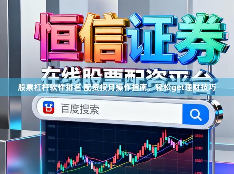 股票杠杆软件排名 配资按月操作指南，轻松get理财技巧