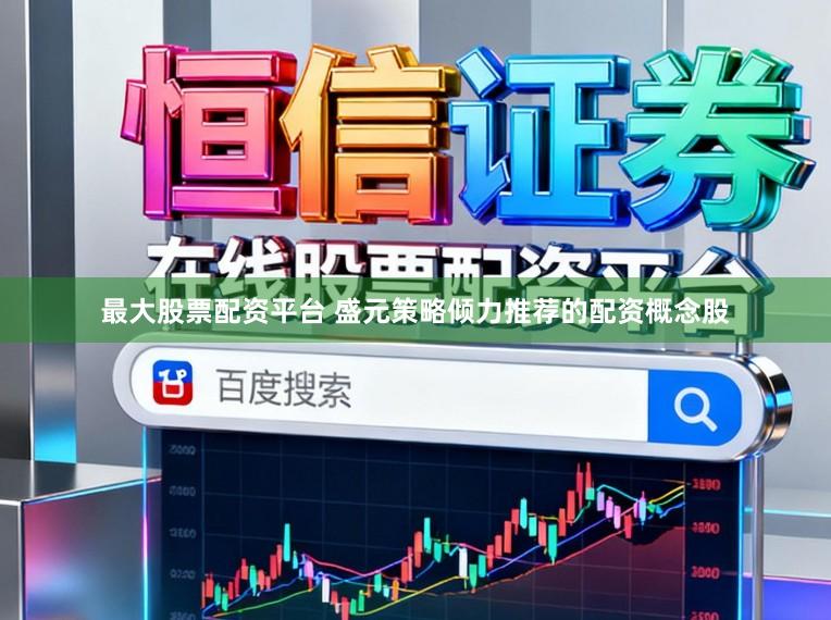 最大股票配资平台 盛元策略倾力推荐的配资概念股