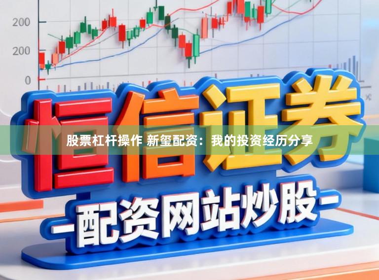 股票杠杆操作 新玺配资：我的投资经历分享
